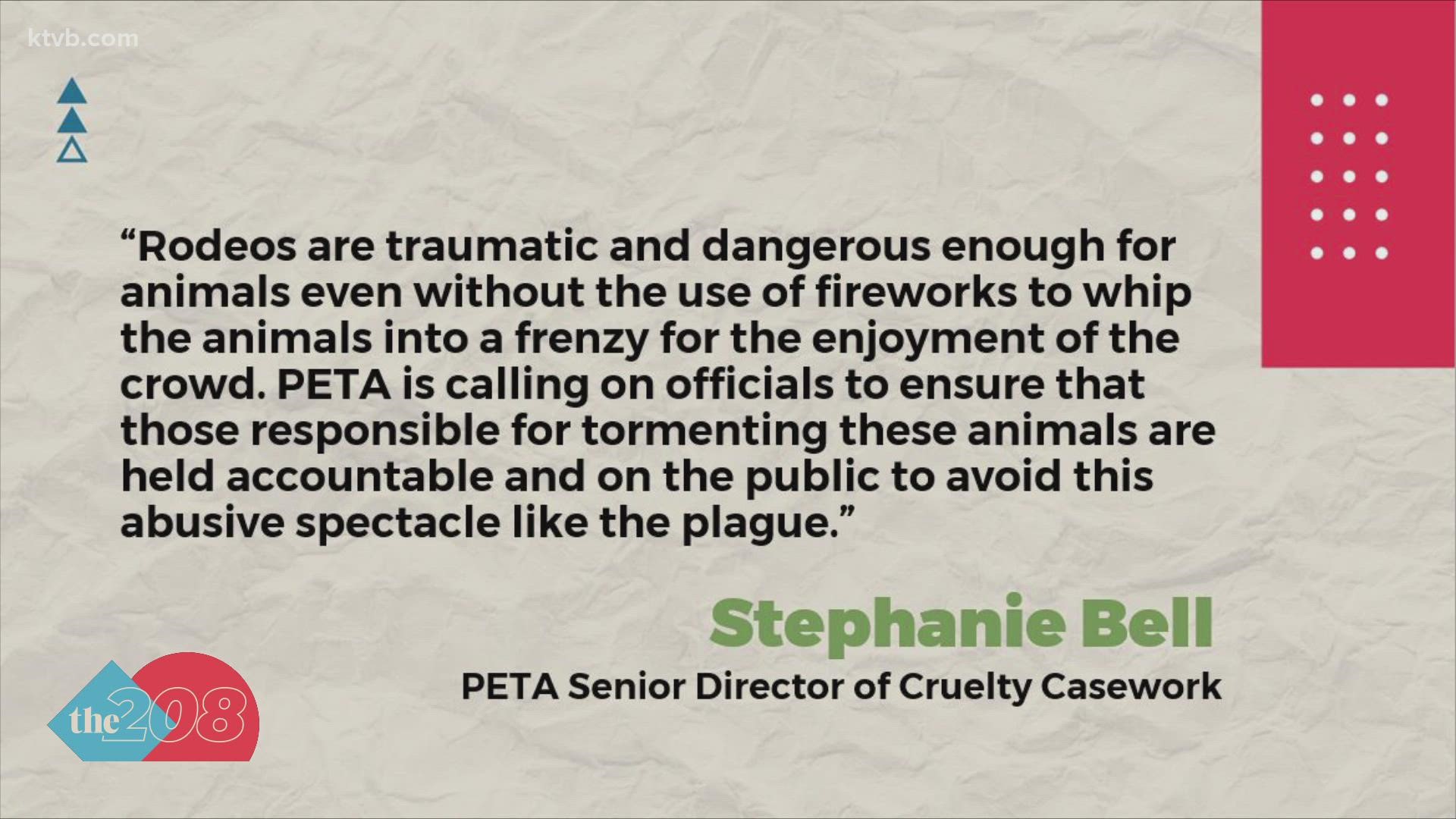 "Rodeos are traumatic and dangerous enough for animals even without the use of fireworks to whip the animals into a frenzy for the enjoyment of the crowd."