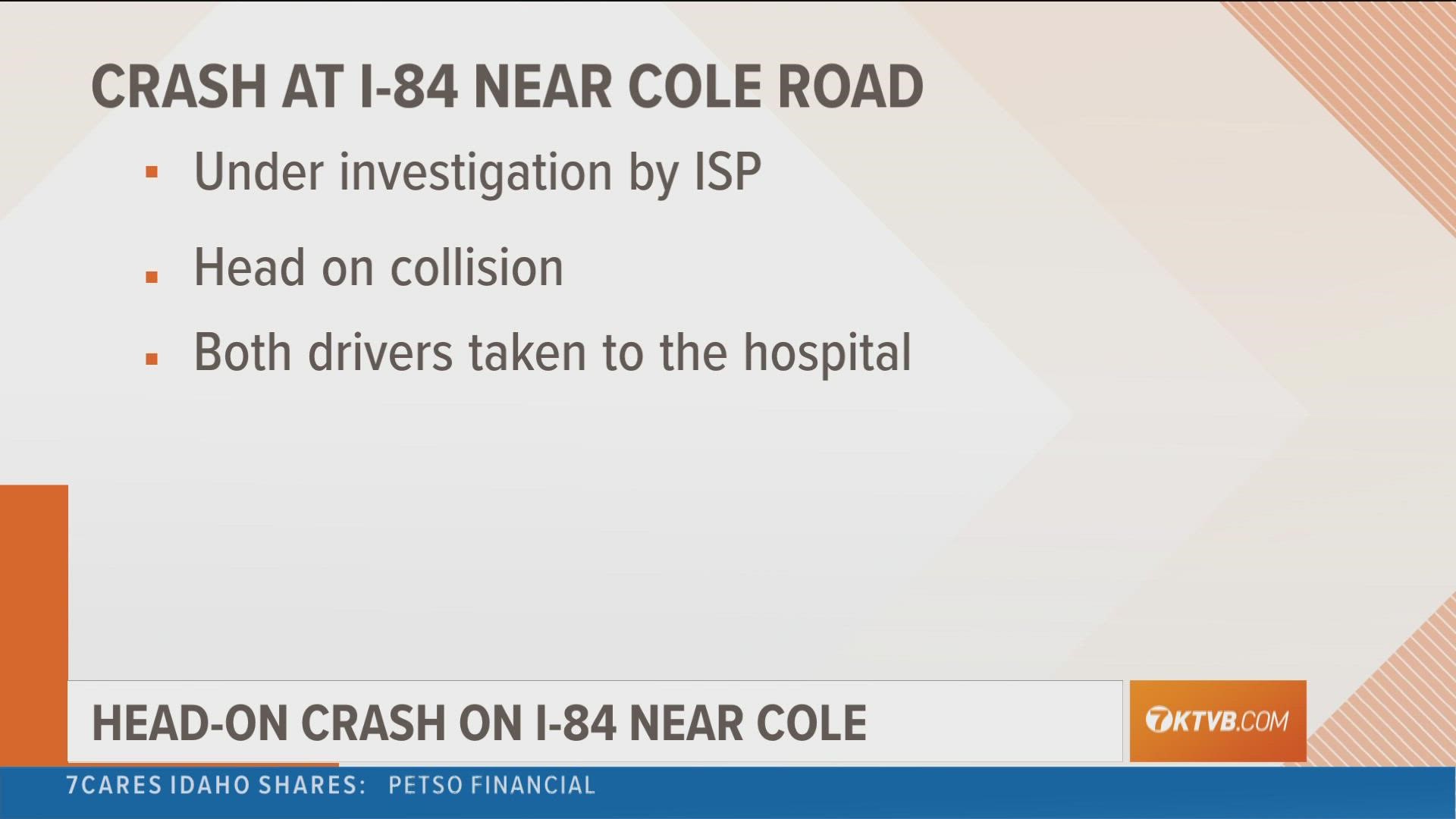 According to ISP, a 33-year-old Boise man traveling westbound in the eastbound lanes collided head-on with a car, driven by a 22-year-old man from Meridian.