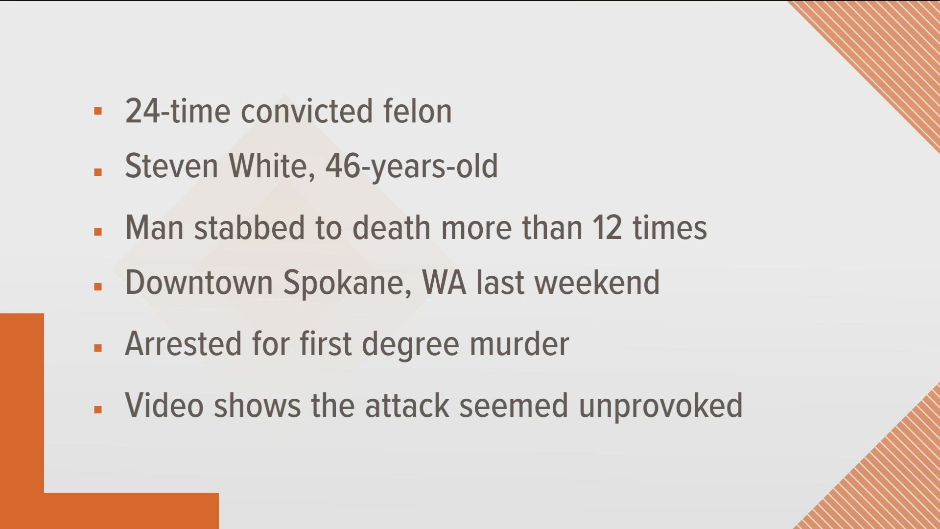 The 24-time convicted felon, Steven White, was arrested and charged for fatally stabbing a man in downtown Spokane more than a dozen times, according to police.